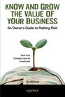 Know and Grow the Value of Your Business An Owner's Guide to Retiring Rich