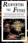 Reinventing the Future Conversations With the World's Leading Scientists