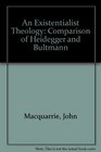 An Existentialist Theology A Comparison of Heidegger and Bultmann