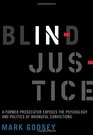 Blind Injustice A Former Prosecutor Exposes the Psychology and Politics of Wrongful Convictions