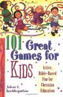 101 Great Games for Kids Active BibleBased Fun for Christian Education
