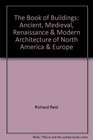 The book of buildings Ancient medieval Renaissance  modern architecture of North America  Europe