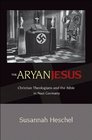 The Aryan Jesus Christian Theologians and the Bible in Nazi Germany