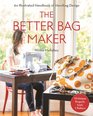 The Better Bag Maker: An Illustrated Handbook of Handbag Design  Techniques, Tips, and Tricks