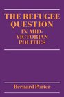 The Refugee Question in midVictorian Politics