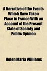A Narrative of the Events Which Have Taken Place in France With an Account of the Present State of Society and Public Opinion