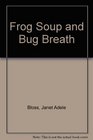 Frog Soup and Bug Breath