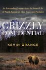 Grizzly Confidential An Astounding Journey into the Secret Life of North Americas Most Fearsome Predator