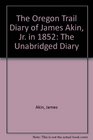 The Oregon Trail Diary of James Akin Jr in 1852 The Unabridged Diary