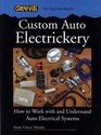 Custom Auto Electrickery How to Work with and Understand Auto Electrical Systems