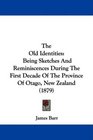 The Old Identities Being Sketches And Reminiscences During The First Decade Of The Province Of Otago New Zealand
