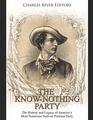 The Know Nothing Party: The History and Legacy of America?s Most Notorious Nativist Political Party