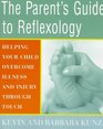 Parent's Guide to Reflexology The  Helping Your Child Overcome Illness and Injury Through Touch