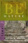 Be Mature: Growing Up in Christ, James (Be; Nt Commentary)