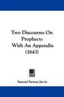 Two Discourses On Prophecy With An Appendix