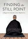 Finding the Still Point A Beginner's Guide to Zen Meditation