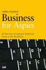 Business for Aspies: 42 Best Practices for Using Asperger Syndrome Traits at Work