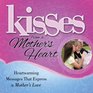 Kisses from a Mother's Heart Heartwarming Messages that Express a Mother's Love