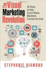 The Visual Marketing Revolution 26 Rules to Help Social Media Marketers Connect the Dots
