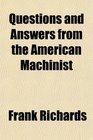 Questions and Answers from the American Machinist