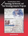 The Complete Beginner's Guide to Genealogy the Internet and Your Genealogy Computer Program Updated edition