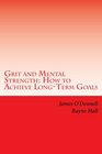 Grit and Mental Strength How to Achieve LongTerm Goals An Action Guide to Build Grit for Goal Achievement