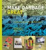 Make Garbage Great The Terracycle Family Guide to a ZeroWaste Lifestyle