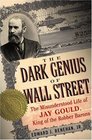 The Dark Genius Of Wall Street: The Misunderstood Life of Jay Gould, King of the Robber Barons