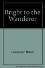 Bright to the Wanderer