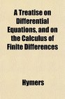 A Treatise on Differential Equations and on the Calculus of Finite Differences