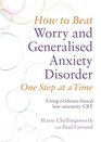 How to Beat Worry and Generalised Anxiety Disorder One Step at a Time Using evidencebased lowintensity CBT