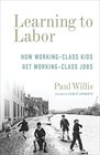 Learning to Labor How WorkingClass Kids Get WorkingClass Jobs