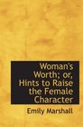 Woman's Worth or Hints to Raise the Female Character