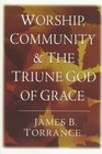 Worship Community  the Triune God of Grace