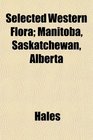Selected Western Flora Manitoba Saskatchewan Alberta