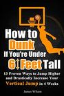 How to Dunk if Youre Under 6 Feet Tall 13 Proven Ways to Jump Higher and Drastically Increase Your Vertical Jump in 4 Weeks