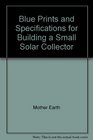 Blue Prints and Specifications for Building a Small Solar Collector