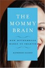 The Mommy Brain How Motherhood Makes Us Smarter