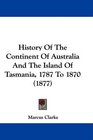 History Of The Continent Of Australia And The Island Of Tasmania 1787 To 1870
