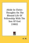 Abide In Christ Thoughts On The Blessed Life Of Fellowship With The Son Of God