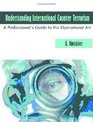 Understanding International Counter Terrorism A Professional's Guide to the Operational Art