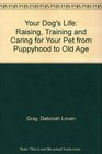 Your Dog's Life Raising Training and Caring for Your Pet from Puppyhood to Old Age