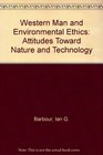 Western Man and Environmental Ethics Attitudes Toward Nature and Technology