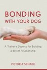 Bonding with Your Dog A Trainer's Secrets for Building a Better Relationship