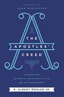 The Apostles' Creed Discovering Authentic Christianity in an Age of Counterfeits