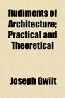 Rudiments of Architecture Practical and Theoretical