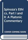 Spinoza's Ethics Part I and II A Platonic Commentary
