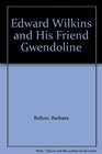 Edward Wilkins and His Friend Gwendoline