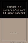 Smoke The Romance And Lore Of Cuban Baseball