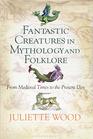 Fantastic Creatures in Mythology and Folklore From Medieval Times to the Present Day